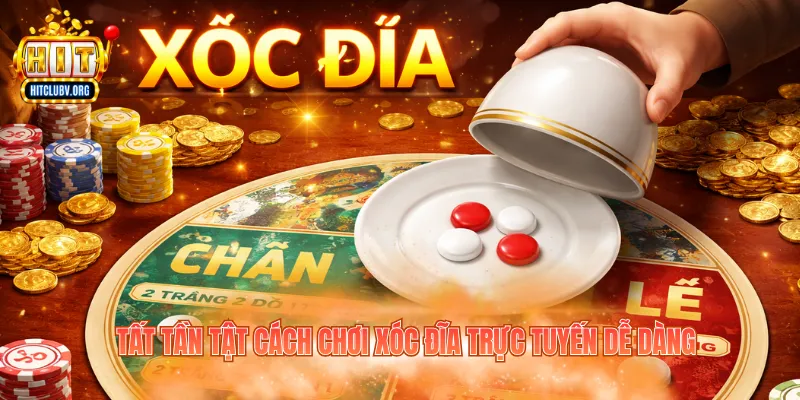 Tất tần tật cách chơi xóc đĩa trực tuyến dễ dàng